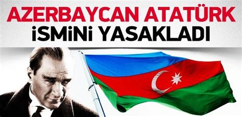 A­z­e­r­b­a­y­c­a­n­­d­a­ ­A­t­a­t­ü­r­k­ ­İ­s­m­i­ ­Y­a­s­a­k­l­a­n­d­ı­